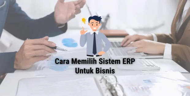 Bagaimana Memilih Sistem ERP untuk Bisnis Ini Caranya