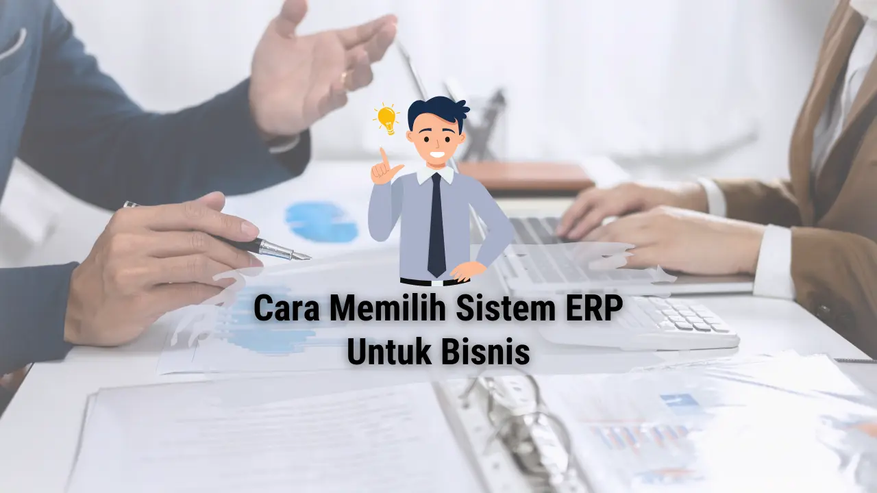 Bagaimana Memilih Sistem ERP untuk Bisnis? Ini Caranya